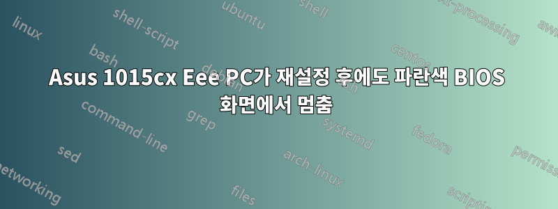 Asus 1015cx Eee PC가 재설정 후에도 파란색 BIOS 화면에서 멈춤