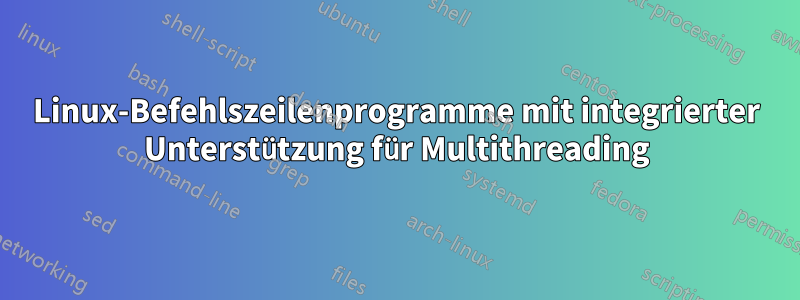 Linux-Befehlszeilenprogramme mit integrierter Unterstützung für Multithreading