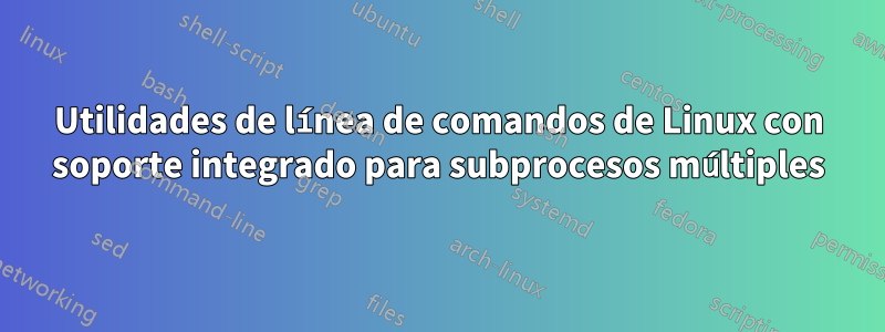 Utilidades de línea de comandos de Linux con soporte integrado para subprocesos múltiples