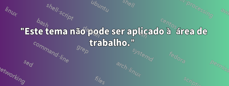 "Este tema não pode ser aplicado à área de trabalho."