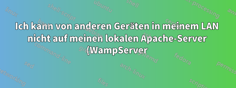 Ich kann von anderen Geräten in meinem LAN nicht auf meinen lokalen Apache-Server (WampServer) zugreifen