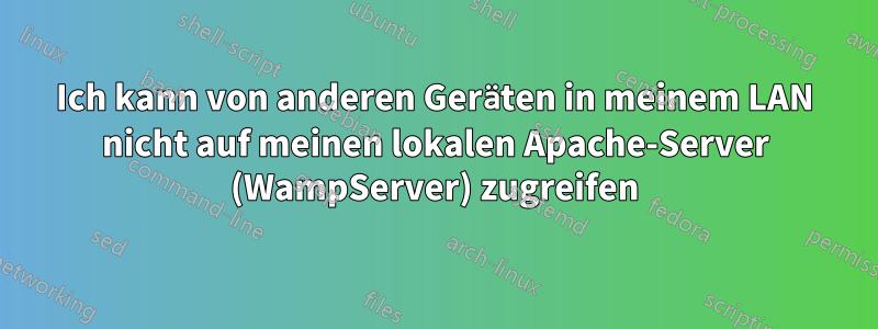 Ich kann von anderen Geräten in meinem LAN nicht auf meinen lokalen Apache-Server (WampServer) zugreifen