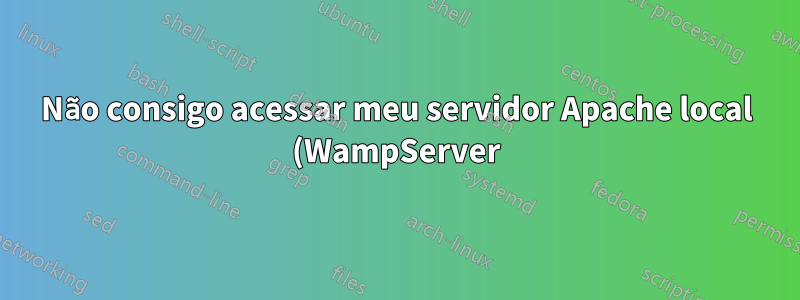 Não consigo acessar meu servidor Apache local (WampServer) de outros dispositivos dentro da minha LAN