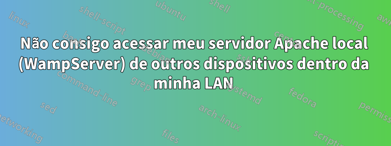 Não consigo acessar meu servidor Apache local (WampServer) de outros dispositivos dentro da minha LAN