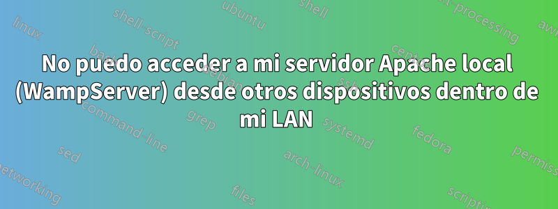 No puedo acceder a mi servidor Apache local (WampServer) desde otros dispositivos dentro de mi LAN