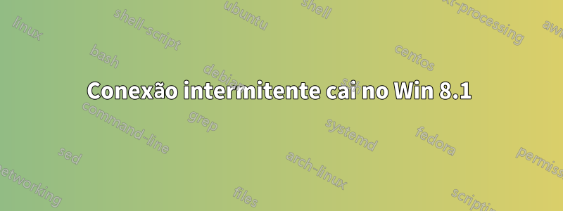 Conexão intermitente cai no Win 8.1