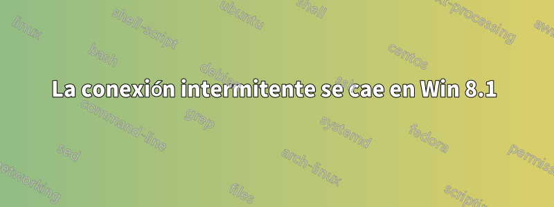 La conexión intermitente se cae en Win 8.1