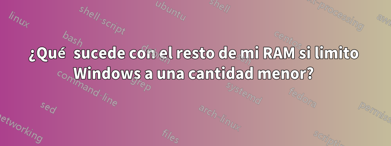 ¿Qué sucede con el resto de mi RAM si limito Windows a una cantidad menor?