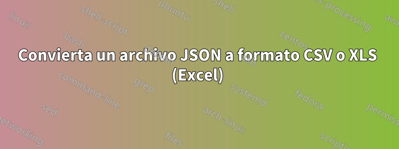 Convierta un archivo JSON a formato CSV o XLS (Excel)