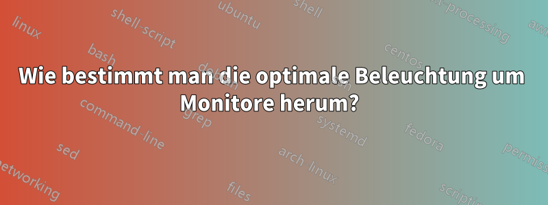 Wie bestimmt man die optimale Beleuchtung um Monitore herum? 