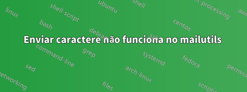 Enviar caractere não funciona no mailutils