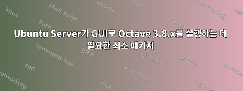 Ubuntu Server가 GUI로 Octave 3.8.x를 실행하는 데 필요한 최소 패키지