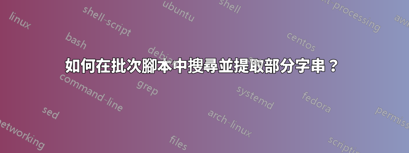 如何在批次腳本中搜尋並提取部分字串？