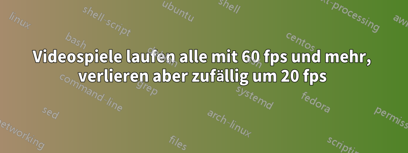 Videospiele laufen alle mit 60 fps und mehr, verlieren aber zufällig um 20 fps