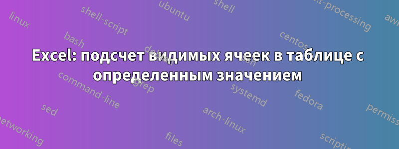 Excel: подсчет видимых ячеек в таблице с определенным значением