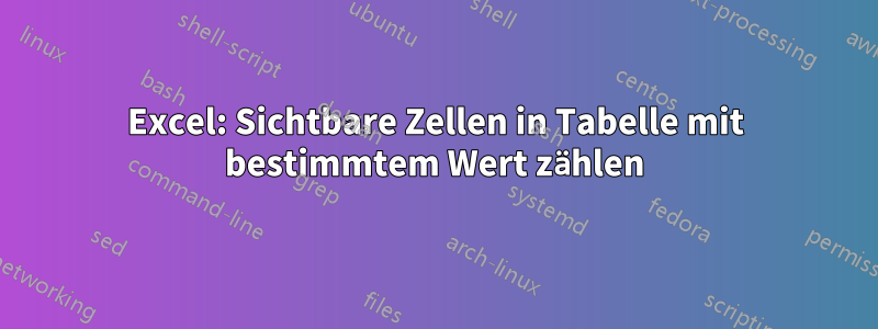 Excel: Sichtbare Zellen in Tabelle mit bestimmtem Wert zählen