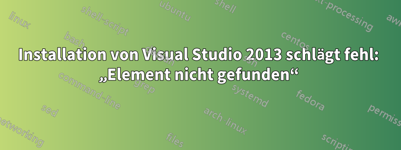 Installation von Visual Studio 2013 schlägt fehl: „Element nicht gefunden“