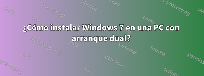 ¿Cómo instalar Windows 7 en una PC con arranque dual?