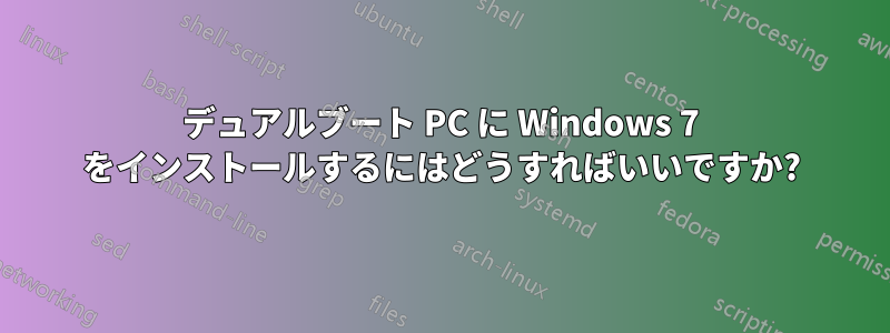 デュアルブート PC に Windows 7 をインストールするにはどうすればいいですか?