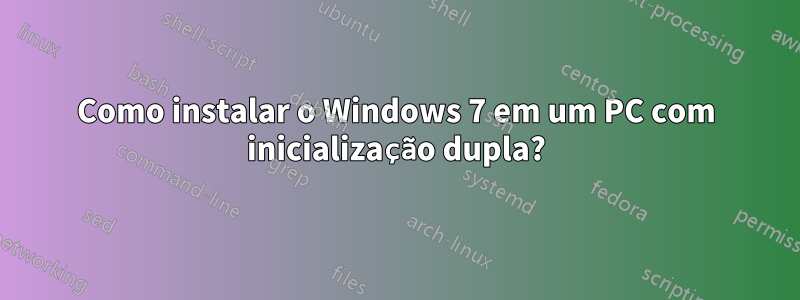 Como instalar o Windows 7 em um PC com inicialização dupla?