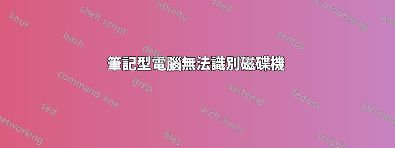 筆記型電腦無法識別磁碟機