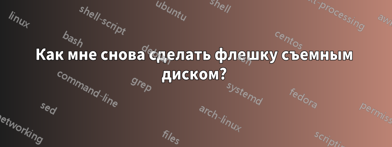 Как мне снова сделать флешку съемным диском?