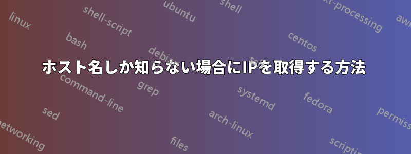 ホスト名しか知らない場合にIPを取得する方法