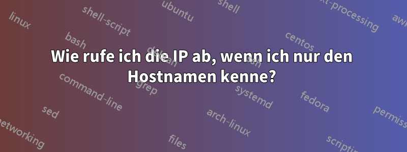 Wie rufe ich die IP ab, wenn ich nur den Hostnamen kenne?