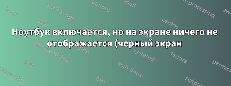 Ноутбук включается, но на экране ничего не отображается (черный экран)