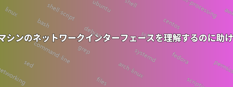 自分のマシンのネットワークインターフェースを理解するのに助けが必要