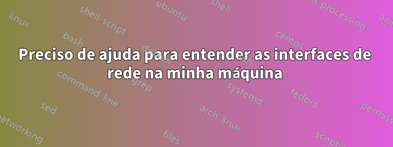 Preciso de ajuda para entender as interfaces de rede na minha máquina