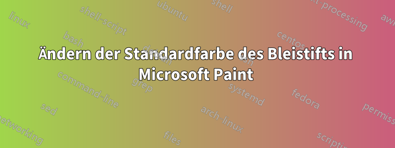 Ändern der Standardfarbe des Bleistifts in Microsoft Paint