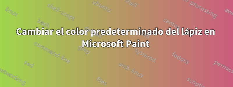 Cambiar el color predeterminado del lápiz en Microsoft Paint