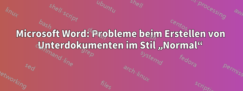 Microsoft Word: Probleme beim Erstellen von Unterdokumenten im Stil „Normal“