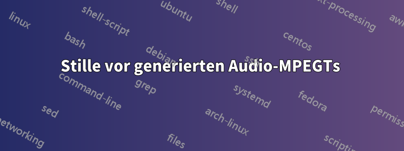 Stille vor generierten Audio-MPEGTs