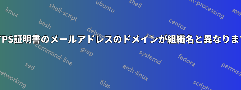 FTPS証明書のメールアドレスのドメインが組織名と異なります