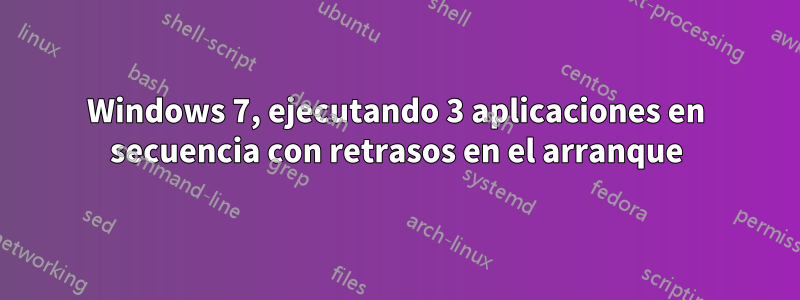 Windows 7, ejecutando 3 aplicaciones en secuencia con retrasos en el arranque