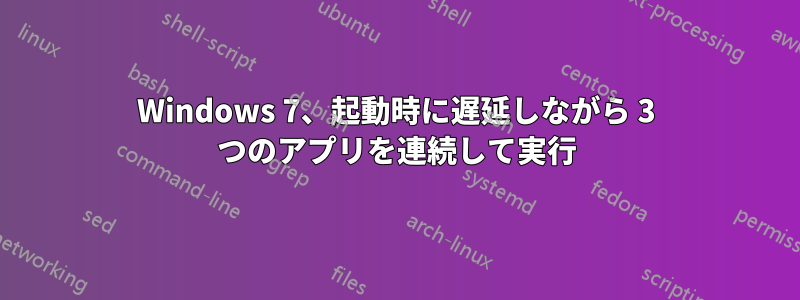 Windows 7、起動時に遅延しながら 3 つのアプリを連続して実行