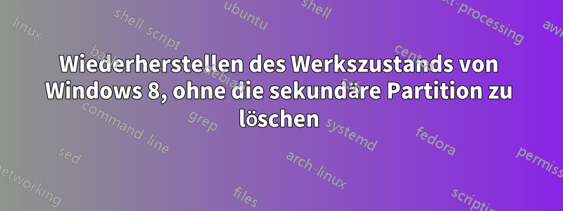 Wiederherstellen des Werkszustands von Windows 8, ohne die sekundäre Partition zu löschen