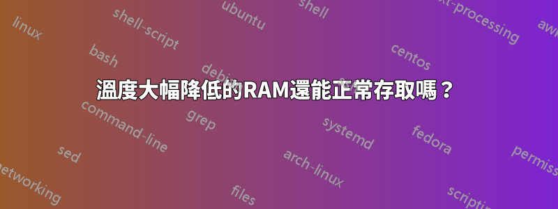 溫度大幅降低的RAM還能正常存取嗎？