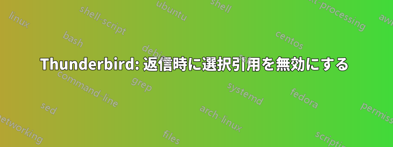 Thunderbird: 返信時に選択引用を無効にする