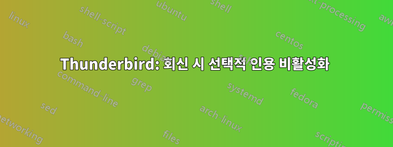 Thunderbird: 회신 시 선택적 인용 비활성화