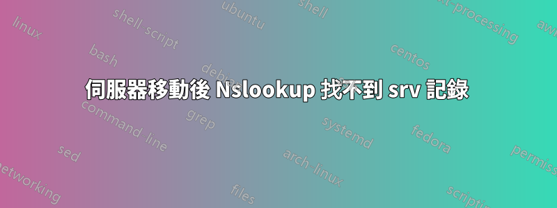 伺服器移動後 Nslookup 找不到 srv 記錄