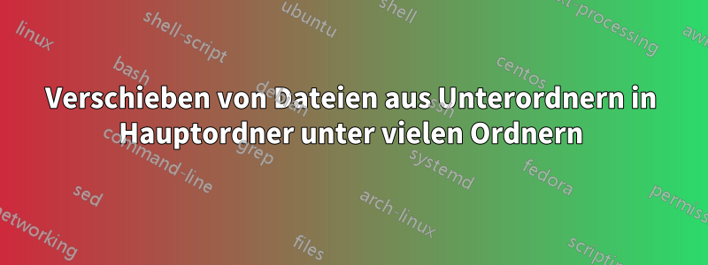 Verschieben von Dateien aus Unterordnern in Hauptordner unter vielen Ordnern