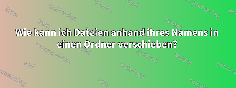 Wie kann ich Dateien anhand ihres Namens in einen Ordner verschieben?