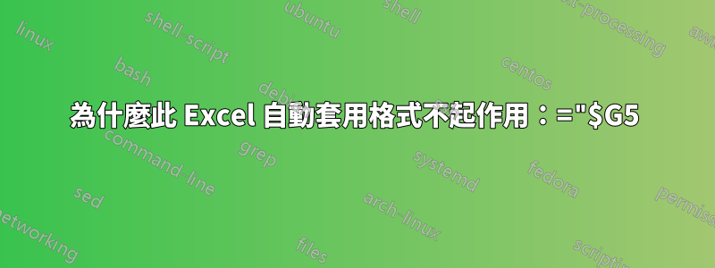 為什麼此 Excel 自動套用格式不起作用：="$G5