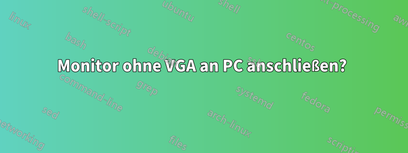 Monitor ohne VGA an PC anschließen?