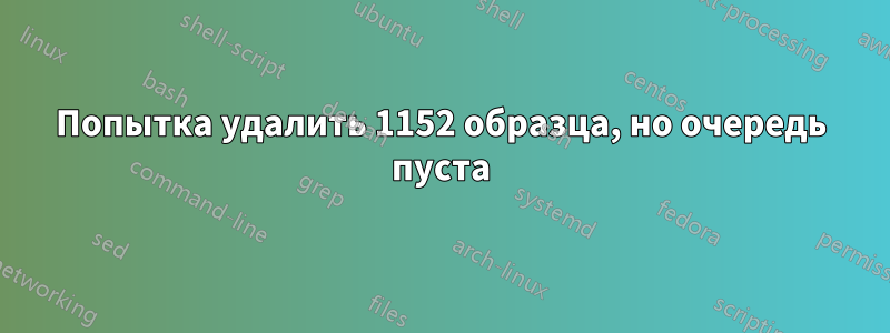 Попытка удалить 1152 образца, но очередь пуста