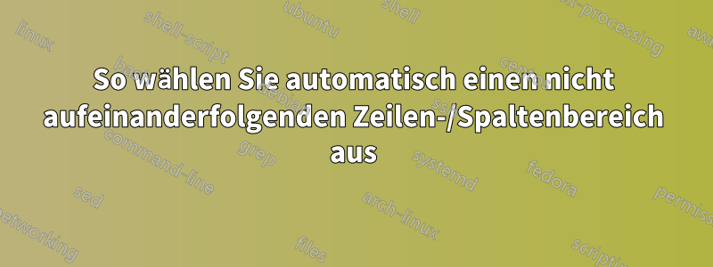 So wählen Sie automatisch einen nicht aufeinanderfolgenden Zeilen-/Spaltenbereich aus