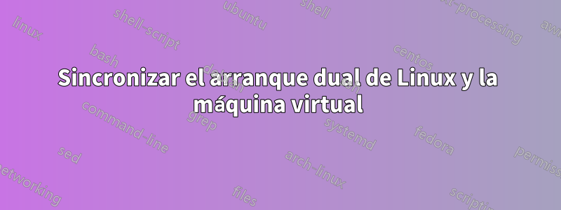 Sincronizar el arranque dual de Linux y la máquina virtual